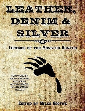 Leather, Denim & Silver: Legends of the Monster Hunter by Edward McKeown, Angela Meadon, Christopher Nadeau, Heather Whittington, T.W. Garland, Derek M. Koch, Josh Reynolds, Brian P. Easton, Indy McDaniel, Matthew Baugh, Eric Pollarine, Thom Brannan, Marc Sorondo, John X. Grey, Chris Lewis Carter, Gary Buettner, H.J. Hill, A.J. French, Jaleta Clegg, James Ossuary, K.C. Shaw, Liam Cadey, Shelly Ontis, John M. Whalen, Lina Branter, Mhairi Shaw, Elisa F.B. Ramires, E.M. MacCallum, Miles Boothe, Jennifer L. Barnes