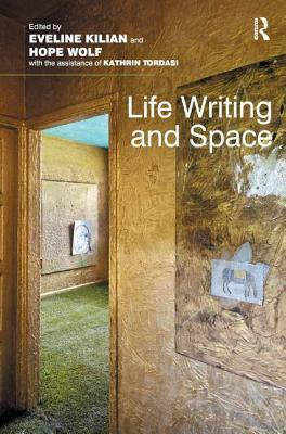 Life Writing and Space by Eveline Kilian, Hope Wolf
