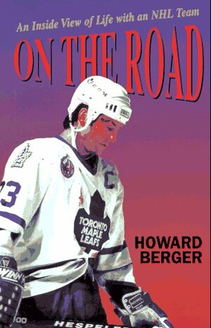 On the Road: And Inside View of Life with and NHL Team by Howard Berger