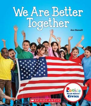 We Are Better Together (Rookie Read-About Civics) by Ann Bonwill