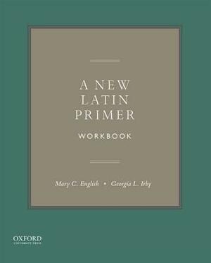 A New Latin Primer Workbook by Georgia L. Irby, Mary C. English