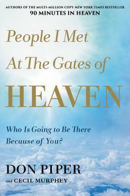 People I Met at the Gates of Heaven: How Earthly Actions Made a Heavenly Impact by Cecil Murphey, Don Piper