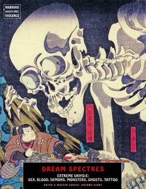 Dream Spectres: Extreme Ukiyo-E: Sex, Blood, Demons, Monsters, Ghosts, Tattoo by Jack Hunter