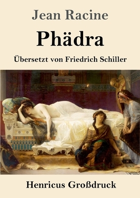 Phädra (Großdruck): Übersetzt von Friedrich Schiller by Jean Racine