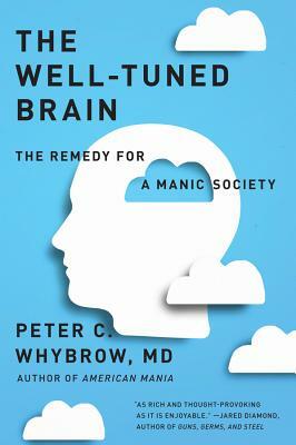 The Well-Tuned Brain: The Remedy for a Manic Society by Peter C. Whybrow