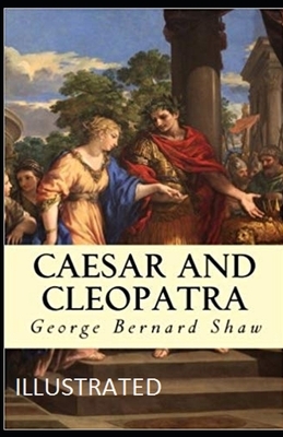 Caesar and Cleopatra Illustrated by George Bernard Shaw
