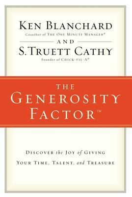 The Generosity Factor: Discover the Joy of Giving Your Time, Talent, and Treasure by S. Truett Cathy, Kenneth H. Blanchard