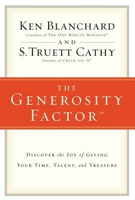 The Generosity Factor: Discover the Joy of Giving Your Time, Talent, and Treasure by S. Truett Cathy, Kenneth H. Blanchard