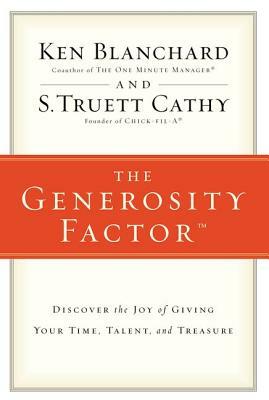 The Generosity Factor: Discover the Joy of Giving Your Time, Talent, and Treasure by Kenneth H. Blanchard, S. Truett Cathy