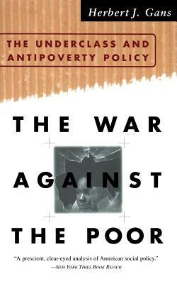 The War Against the Poor: The Underclass and Antipoverty Policy by Herbert Gans