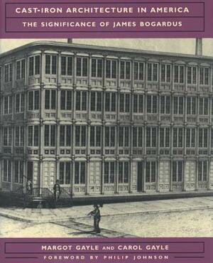 Cast-Iron Architecture in America: The Significance of James Bogardus by Carol Gayle, Margot Gayle