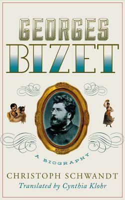 Georges Bizet: A Biography by Cynthia Khlor, Christoph Schwandt