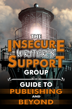 The Insecure Writer's Support Group Guide to Publishing and Beyond by Chrys Fey, Susan Gourley, Anna Simpson, Alex J. Cavanaugh, Medeia Sharif, S.A. Larsen, J.L. Campbell, Joylene Nowell Butler, Michelle Wallace, Lynda R. Young, Samantha Bryant, Shannon Lawrence, L. Diane Wolfe