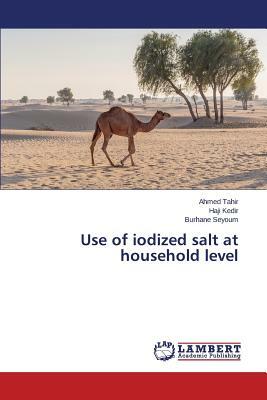 Use of Iodized Salt at Household Level by Tahir Ahmed, Seyoum Burhane, Kedir Haji