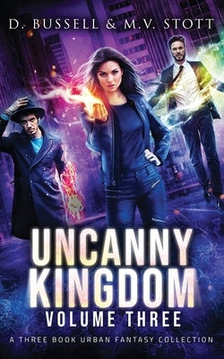 Uncanny Kingdom: Volume Three: An Uncanny Kingdom Urban Fantasy by David Bussell, M. V. Stott