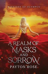 A Realm of Masks and Sorrow by Payton Rose
