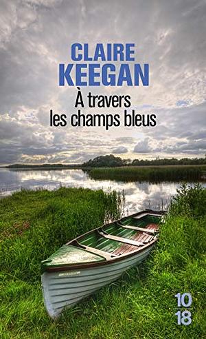 A travers les champs bleus by Claire Keegan