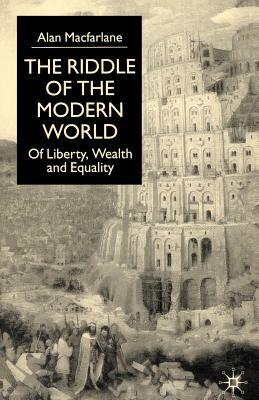 The Riddle of the Modern World: Of Liberty, Wealth and Equality by A. MacFarlane