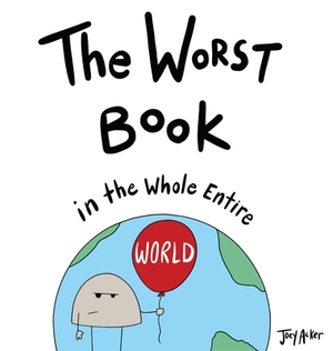 The Worst Book in the Whole Entire World by Joey Acker