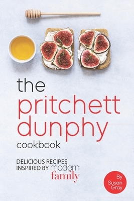 The Pritchett Dunphy Cookbook: Delicious Recipes Inspired by Modern Family by Susan Gray