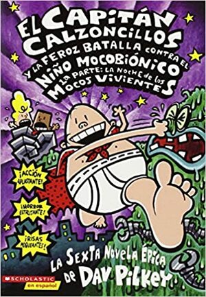 El Capitán Calzoncillos y la feroz batalla contra el Niño Mocobiónico 1a Parte: La noche de los Mocos Vivientes by Dav Pilkey