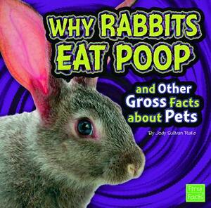 Why Rabbits Eat Poop and Other Gross Facts about Pets by Jody S. Rake