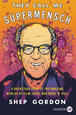 They Call Me Supermensch: My Amazing Adventures in Rock 'n' Roll, Hollywood, and Haute Cuisine by Shep Gordon