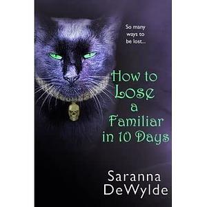 How to Lose a Familiar in 10 Days by Saranna DeWylde