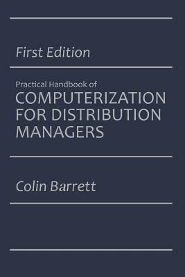 The Practical Handbook of Computerization for Distribution Managers by Colin Barrett
