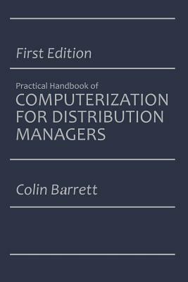 The Practical Handbook of Computerization for Distribution Managers by Colin Barrett