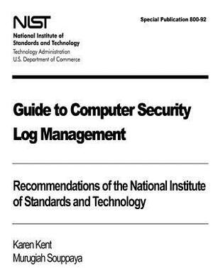 Guide to Computer Security Log Management: Recommendations of the National Institute of Standards and Technology: Special Publication 800-92 by Murugiah Souppaya, Karen Kent