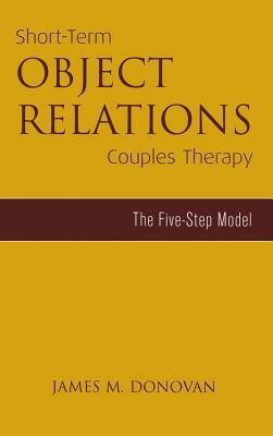 Short-Term Object Relations Couples Therapy: The Five-Step Model by James M. Donovan