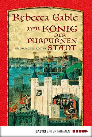 Der König der purpurnen Stadt by Rebecca Gablé