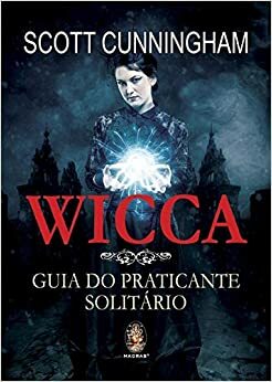 Wicca: Guia do Praticante Solitario by Scott Cunningham