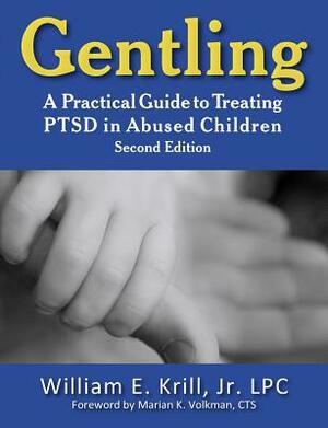 Gentling: A Practical Guide to Treating Ptsd in Abused Children, 2nd Edition by William E. Krill