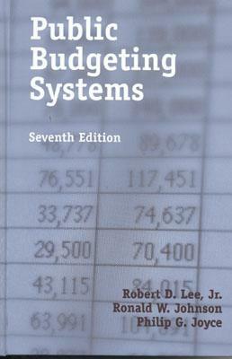 Public Budgeting Systems, Seventh Edition by Robert D. Lee, Philip G. Joyce, Ronald W. Johnson