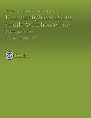 Four Firefighters Die in Seattle Warehouse Fire, Seattle, Washington by Department of Homeland Security, National Fire Data Center, U. S. Fire Administration