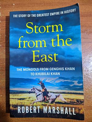 Storm from the East: Genghis Khan and the Mongols by Robert Marshall