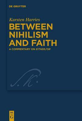Between Nihilism and Faith: A Commentary on Either/Or by Karsten Harries