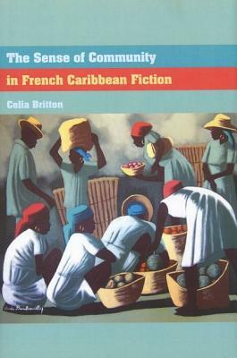The Sense of Community in French Caribbean Fiction by Celia Britton