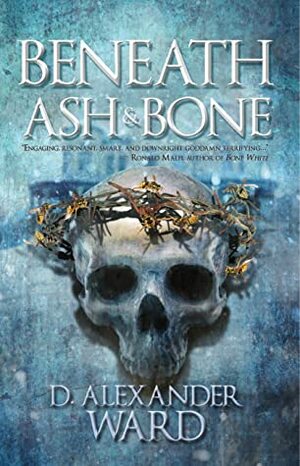 Beneath Ash and Bone by D. Alexander Ward