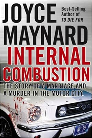 Internal Combustion: The Story of a Marriage and a Murder in the Motor City by Joyce Maynard
