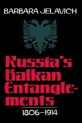 Russia's Balkan Entanglements, 1806-1914 by Barbara Jelavich