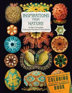 Inspirations from Nature: An Adult Coloring Book Featuring the Illustrations of Ernst Haeckel by Ernst Haeckel