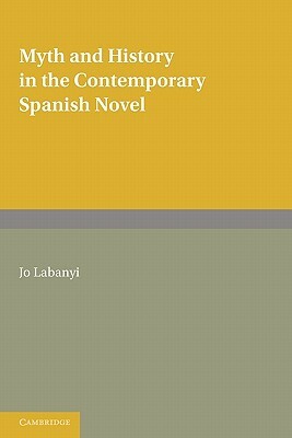 Myth and History in the Contemporary Spanish Novel by Jo Labanyi