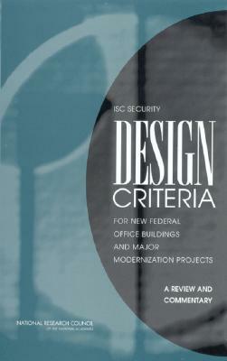 Isc Security Design Criteria for New Federal Office Buildings and Major Modernization Projects: A Review and Commentary by Division on Engineering and Physical Sci, Board on Infrastructure and the Construc, National Research Council