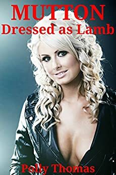 Mutton Dressed as Lamb (...any man would do...) by Polly Thomas