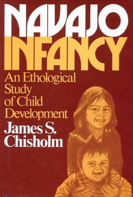 Navajo Infancy: An Ethological Study of Child Development by James S. Chisholm