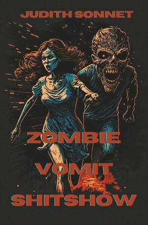Zombie Vomit Sh!tshow: An Extreme Novella by Judith Sonnet