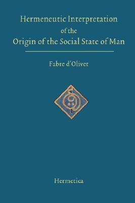 Hermeneutic Interpretation of the Origin of the Social State of Man by Antoine Fabre D'Olivet